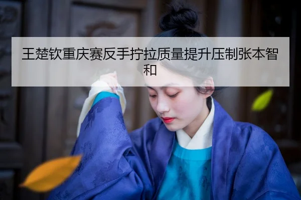 wang-chu-qin-chong-qing-sai-fan-shou-ning-la-zhi-liang-ti-sheng-ya-zhi-zhang-ben-zhi-he-2-121.jpg