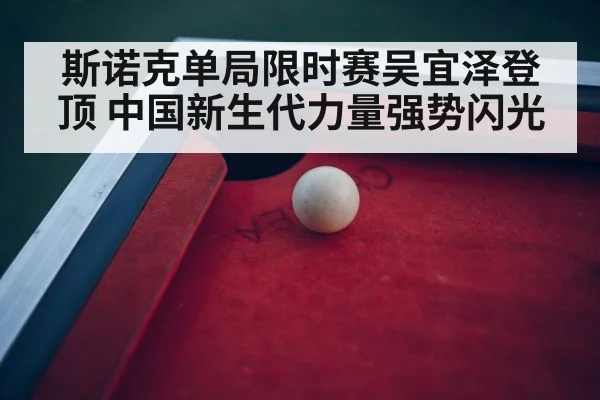 斯诺克单局限时赛吴宜泽登顶 中国新生代力量强势闪光